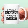 Ditverzinjeniet Mokken & Glazen|Mok Ik begin pas met werken
