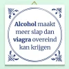 Ditverzinjeniet Tegeltjes|Tegeltje Alcohol maakt meer slap…