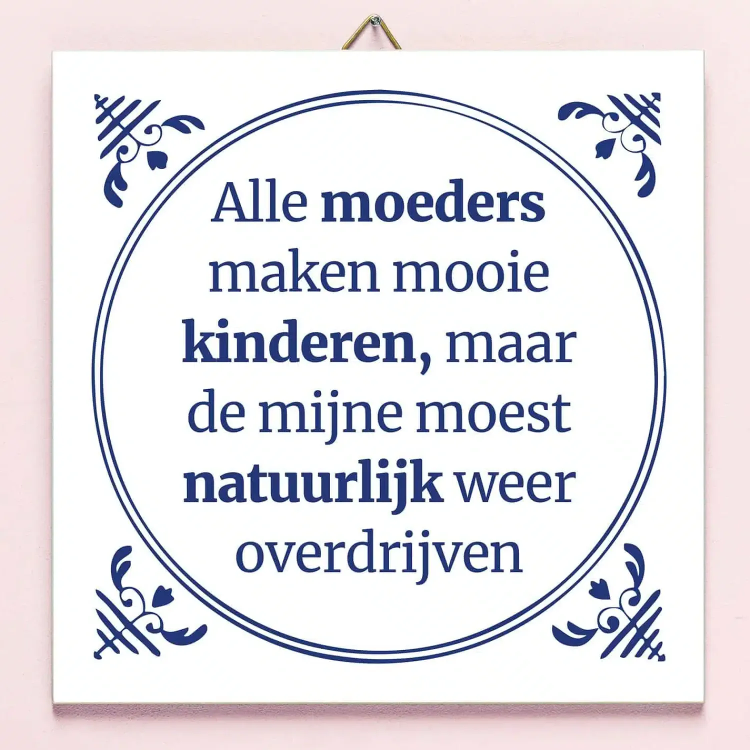 Ditverzinjeniet Tegeltjes|Tegeltje Alle moeders maken mooie kinderen