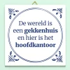 Ditverzinjeniet Tegeltjes|Tegeltje De wereld is een gekkenhuis