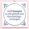 Ditverzinjeniet Tegeltjes|Tegeltje Half bezopen