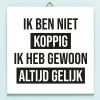 Ditverzinjeniet Tegeltjes|Tegeltje Ik ben niet koppig