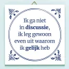 Ditverzinjeniet Tegeltjes|Tegeltje Ik ga niet in discussie