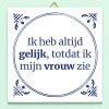 Ditverzinjeniet Tegeltjes|Tegeltje Ik heb altijd gelijk