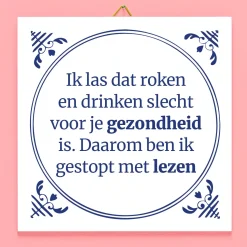 Ditverzinjeniet Tegeltjes|Tegeltje Ik las dat roken en drinken slecht voor je gezondheid zijn