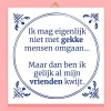 Ditverzinjeniet Tegeltjes|Tegeltje Ik mag eigenlijk niet met gekke mensen omgaan