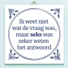 Ditverzinjeniet Tegeltjes|Tegeltje Ik weet niet wat de vraag was