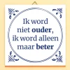 Ditverzinjeniet Tegeltjes|Tegeltje Ik word niet ouder