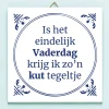 Ditverzinjeniet Tegeltjes|Tegeltje Is het eindelijk Vaderdag