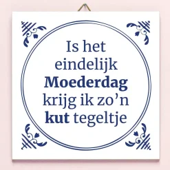 Ditverzinjeniet Tegeltjes|Tegeltje Is het eindelijk Moederdag