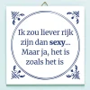 Ditverzinjeniet Tegeltjes|Tegeltje Liever rijk dan sexy
