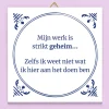 Ditverzinjeniet Kantoor|Tegeltjes|Tegeltje Mijn werk is strikt geheim
