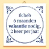 Ditverzinjeniet Reizen|Kantoor|Tegeltje Zes maanden vakantie