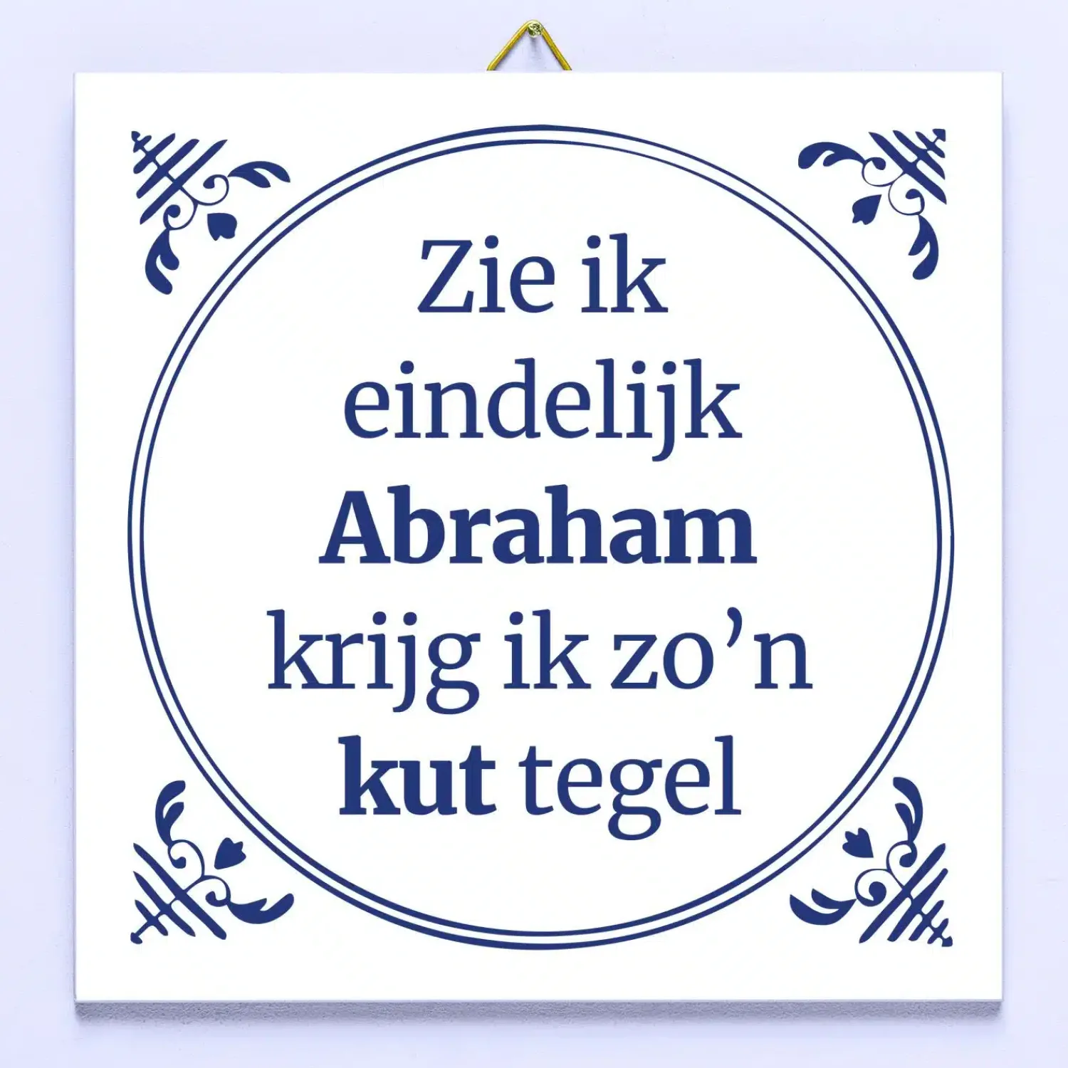 Ditverzinjeniet Tegeltjes|Tegeltje Zie ik eindelijk Abraham, krijg ik zo’n kut tegel